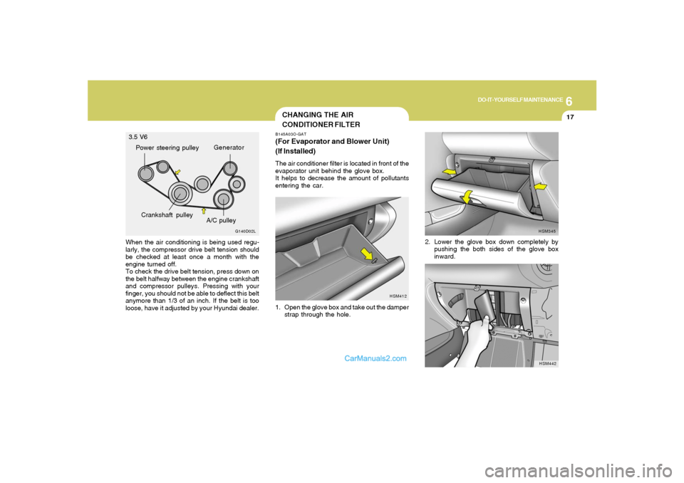 Hyundai Santa Fe 2005  Owners Manual 6
DO-IT-YOURSELF MAINTENANCE
17
When the air conditioning is being used regu-
larly, the compressor drive belt tension should
be checked at least once a month with the
engine turned off.
To check the 