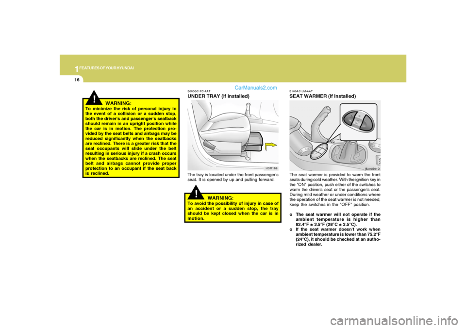 Hyundai Santa Fe 2005 Owners Manual 1FEATURES OF YOUR HYUNDAI16
!
B080G01FC-AATUNDER TRAY (If installed)The tray is located under the front passengers
seat. It is opened by up and pulling forward.
WARNING:
To avoid the possibility of i Hyundai Santa Fe 2005 Owners Manual 1FEATURES OF YOUR HYUNDAI16
!
B080G01FC-AATUNDER TRAY (If installed)The tray is located under the front passengers
seat. It is opened by up and pulling forward.
WARNING:
To avoid the possibility of i