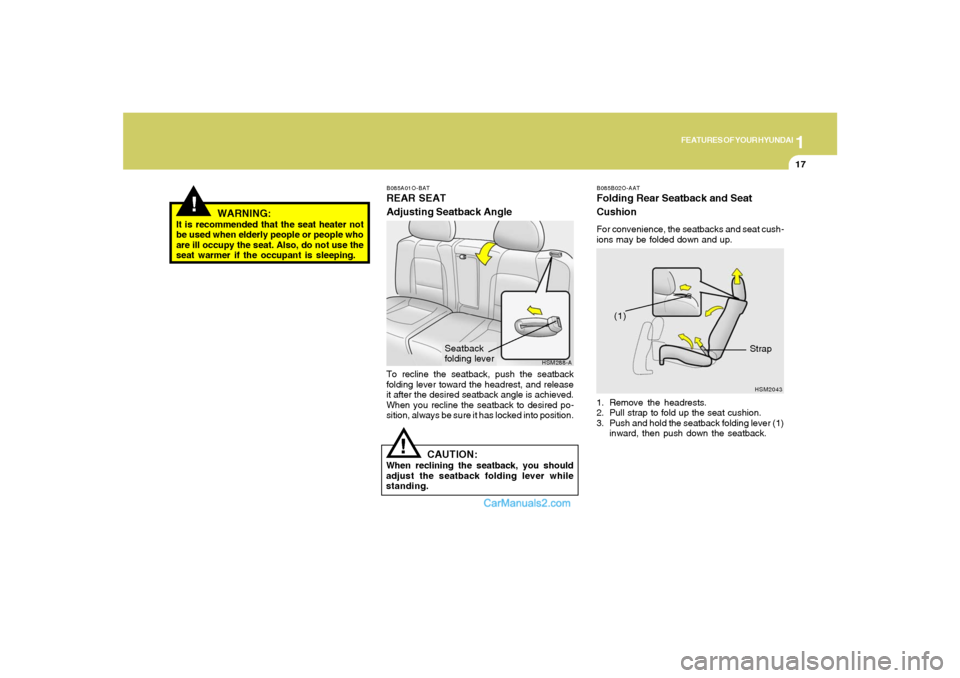Hyundai Santa Fe 2005  Owners Manual 1
FEATURES OF YOUR HYUNDAI
17
!
B085A01O-BATREAR SEAT
Adjusting Seatback AngleTo recline the seatback, push the seatback
folding lever toward the headrest, and release
it after the desired seatback an