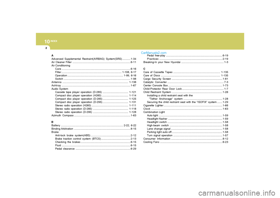 Hyundai Santa Fe 2005  Owners Manual 10
INDEX
2
A
Advanced Supplemental Restraint(AIRBAG) System(SRS) ...........1-34
Air Cleaner Filter ...............................................................................6-11
Air Conditioning