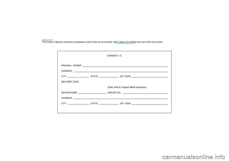 Hyundai Santa Fe 2005  Owners Manual A000A01A-AATThis Owners Manual should be considered a part of the car and remain with it when it is sold for the use of the next owner.
OWNERS I.D.
ORIGINAL OWNER
ADDRESS
CITY STATEZIP CODE
DELIVERY