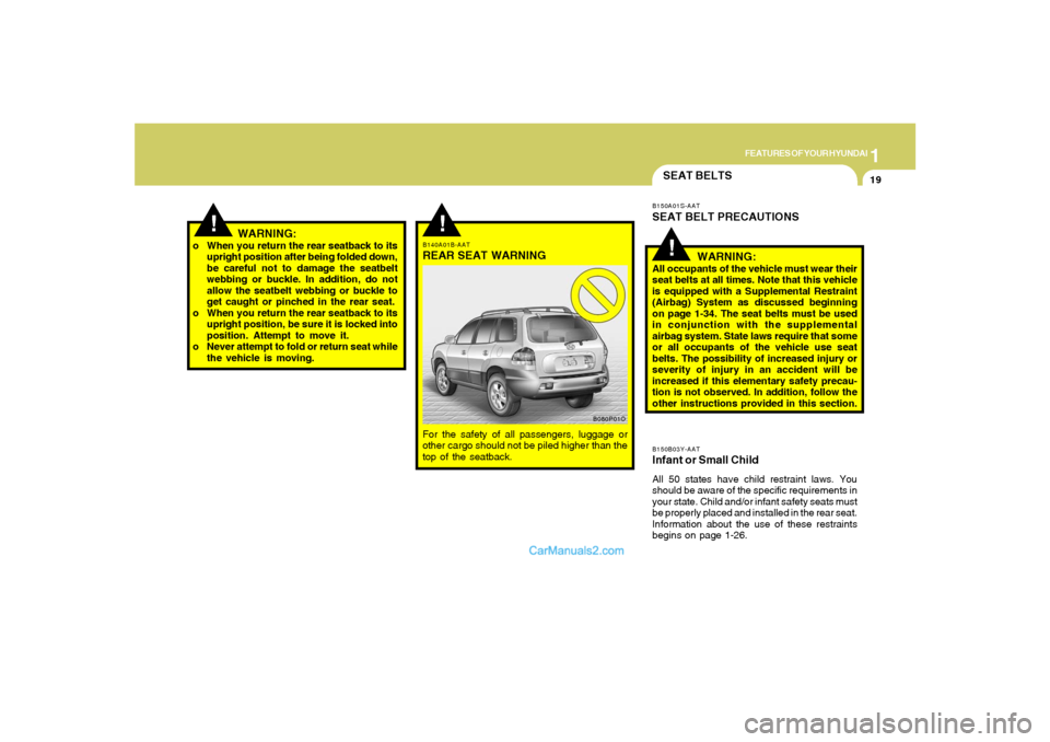 Hyundai Santa Fe 2005 Owners Manual 1
FEATURES OF YOUR HYUNDAI
19
!
SEAT BELTSB150B03Y-AATInfant or Small ChildAll 50 states have child restraint laws. You
should be aware of the specific requirements in
your state. Child and/or infant Hyundai Santa Fe 2005 Owners Manual 1
FEATURES OF YOUR HYUNDAI
19
!
SEAT BELTSB150B03Y-AATInfant or Small ChildAll 50 states have child restraint laws. You
should be aware of the specific requirements in
your state. Child and/or infant