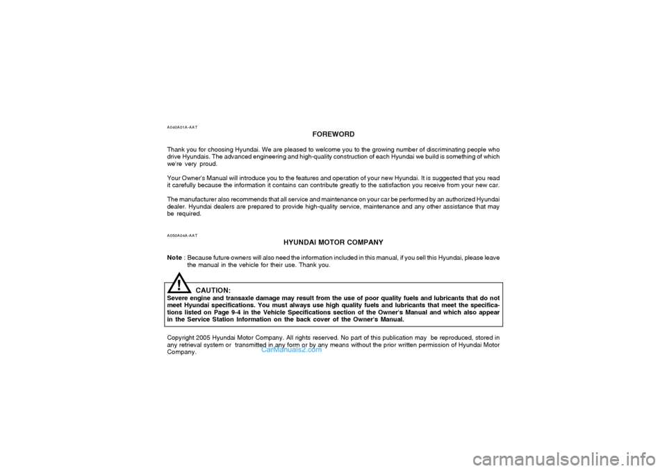 Hyundai Santa Fe 2005 Owners Manual A040A01A-AAT
FOREWORD
Thank you for choosing Hyundai. We are pleased to welcome you to the growing number of discriminating people who
drive Hyundais. The advanced engineering and high-quality constru Hyundai Santa Fe 2005 Owners Manual A040A01A-AAT
FOREWORD
Thank you for choosing Hyundai. We are pleased to welcome you to the growing number of discriminating people who
drive Hyundais. The advanced engineering and high-quality constru