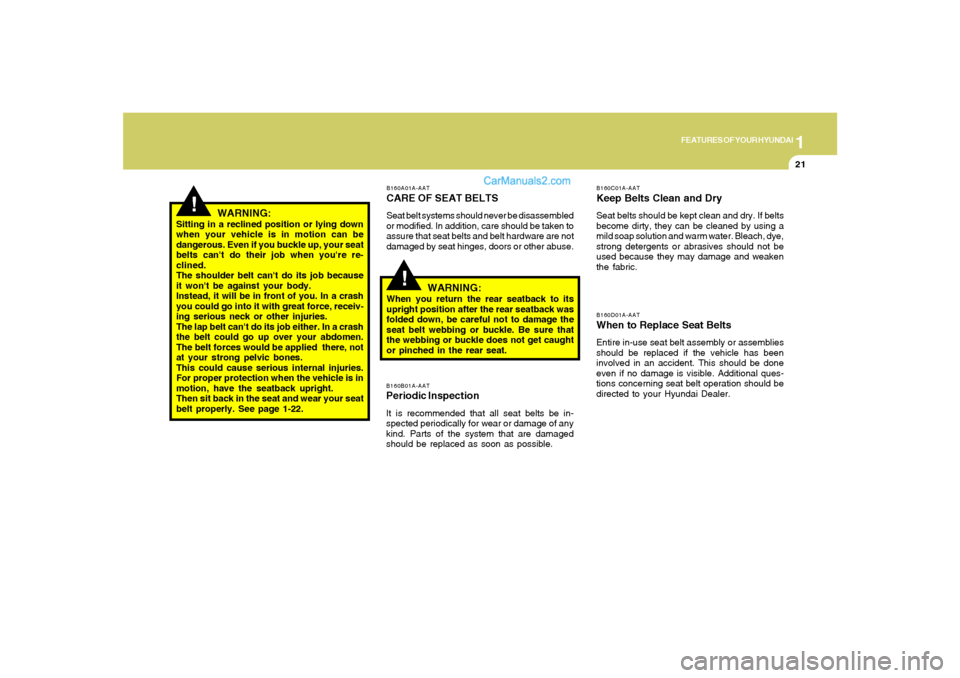 Hyundai Santa Fe 2005 Owners Manual 1
FEATURES OF YOUR HYUNDAI
21
!
B160A01A-AATCARE OF SEAT BELTSSeat belt systems should never be disassembled
or modified. In addition, care should be taken to
assure that seat belts and belt hardware Hyundai Santa Fe 2005 Owners Manual 1
FEATURES OF YOUR HYUNDAI
21
!
B160A01A-AATCARE OF SEAT BELTSSeat belt systems should never be disassembled
or modified. In addition, care should be taken to
assure that seat belts and belt hardware