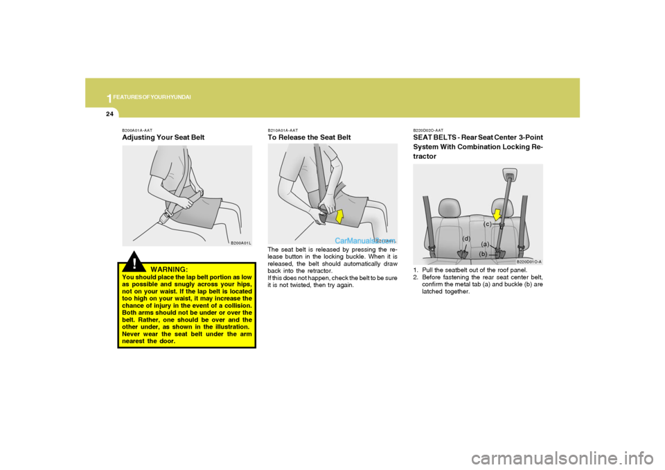 Hyundai Santa Fe 2005 Owners Manual 1FEATURES OF YOUR HYUNDAI24
The seat belt is released by pressing the re-
lease button in the locking buckle. When it is
released, the belt should automatically draw
back into the retractor.
If this d Hyundai Santa Fe 2005 Owners Manual 1FEATURES OF YOUR HYUNDAI24
The seat belt is released by pressing the re-
lease button in the locking buckle. When it is
released, the belt should automatically draw
back into the retractor.
If this d