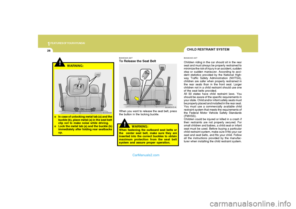 Hyundai Santa Fe 2005 Owners Manual 1FEATURES OF YOUR HYUNDAI26
B220C02A-GATTo Release the Seat BeltWhen you want to release the seat belt, press
the button in the locking buckle.
B220C01O-A
!
WARNING:
When fastening the outboard seat b Hyundai Santa Fe 2005 Owners Manual 1FEATURES OF YOUR HYUNDAI26
B220C02A-GATTo Release the Seat BeltWhen you want to release the seat belt, press
the button in the locking buckle.
B220C01O-A
!
WARNING:
When fastening the outboard seat b