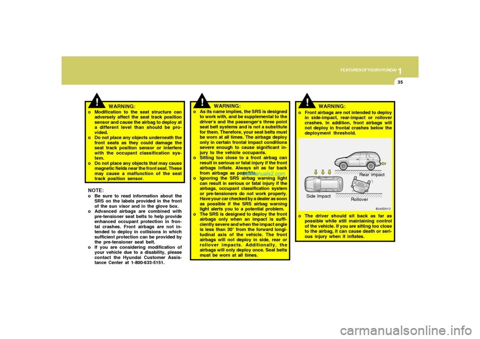 Hyundai Santa Fe 2005 Owners Manual 1
FEATURES OF YOUR HYUNDAI
35
!
o The driver should sit back as far as
possible while still maintaining control
of the vehicle. If you are sitting too close
to the airbag, it can cause death or seri-
Hyundai Santa Fe 2005 Owners Manual 1
FEATURES OF YOUR HYUNDAI
35
!
o The driver should sit back as far as
possible while still maintaining control
of the vehicle. If you are sitting too close
to the airbag, it can cause death or seri-
