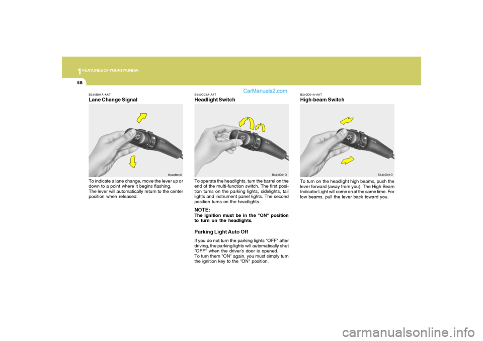 Hyundai Santa Fe 2005 Owners Manual 1FEATURES OF YOUR HYUNDAI58
B340D01A-AATHigh-beam Switch
B340B01A-AATLane Change SignalTo indicate a lane change, move the lever up or
down to a point where it begins flashing.
The lever will automati Hyundai Santa Fe 2005 Owners Manual 1FEATURES OF YOUR HYUNDAI58
B340D01A-AATHigh-beam Switch
B340B01A-AATLane Change SignalTo indicate a lane change, move the lever up or
down to a point where it begins flashing.
The lever will automati
