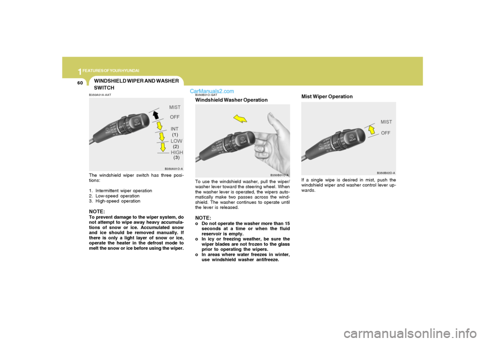 Hyundai Santa Fe 2005 Owners Manual 1FEATURES OF YOUR HYUNDAI60
B350B02O-A
Mist Wiper OperationIf a single wipe is desired in mist, push the
windshield wiper and washer control lever up-
wards.
WINDSHIELD WIPER AND WASHER
SWITCHB350A01A Hyundai Santa Fe 2005 Owners Manual 1FEATURES OF YOUR HYUNDAI60
B350B02O-A
Mist Wiper OperationIf a single wipe is desired in mist, push the
windshield wiper and washer control lever up-
wards.
WINDSHIELD WIPER AND WASHER
SWITCHB350A01A