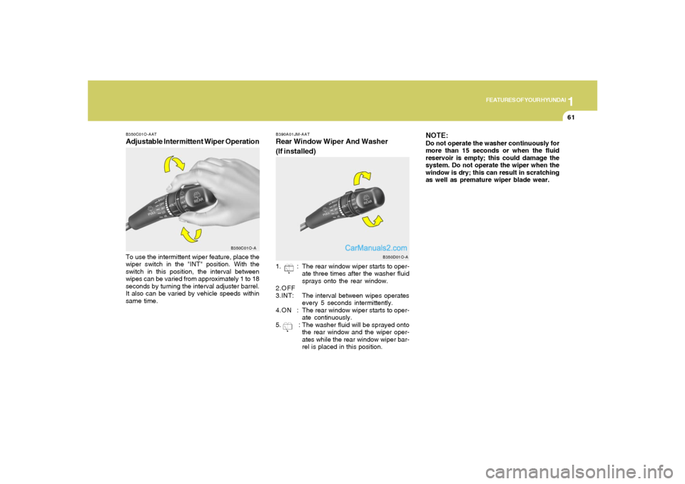 Hyundai Santa Fe 2005 Owners Manual 1
FEATURES OF YOUR HYUNDAI
61
B390A01JM-AATRear Window Wiper And Washer
(If installed)1. : The rear window wiper starts to oper-
ate three times after the washer fluid
sprays onto the rear window.
2.O Hyundai Santa Fe 2005 Owners Manual 1
FEATURES OF YOUR HYUNDAI
61
B390A01JM-AATRear Window Wiper And Washer
(If installed)1. : The rear window wiper starts to oper-
ate three times after the washer fluid
sprays onto the rear window.
2.O