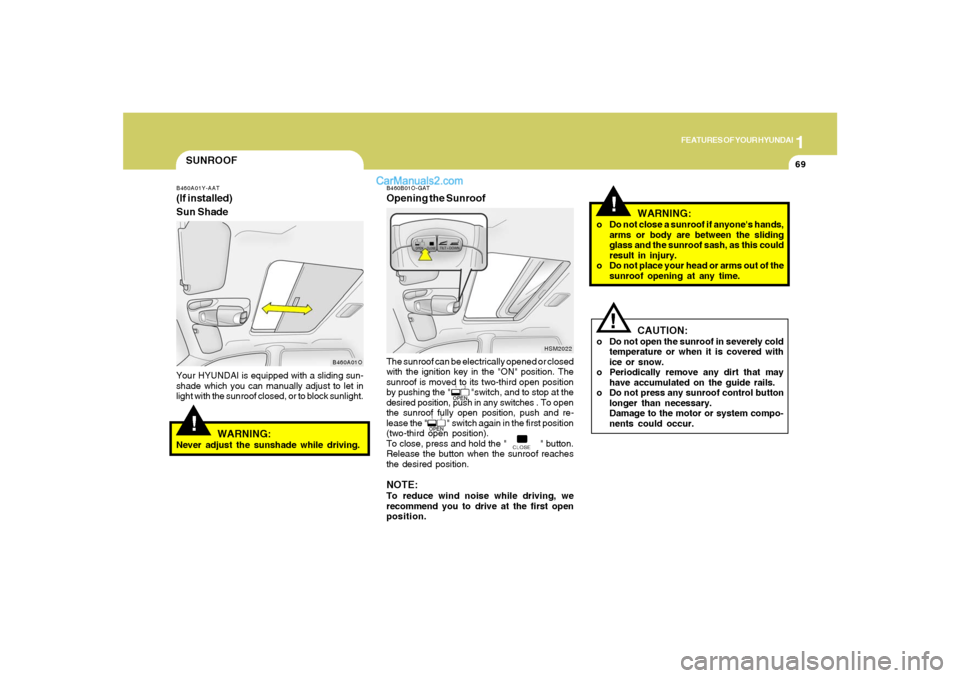 Hyundai Santa Fe 2005 Owners Manual 1
FEATURES OF YOUR HYUNDAI
69
!!
SUNROOF!
B460A01Y-AAT(If installed)
Sun ShadeYour HYUNDAI is equipped with a sliding sun-
shade which you can manually adjust to let in
light with the sunroof closed, Hyundai Santa Fe 2005 Owners Manual 1
FEATURES OF YOUR HYUNDAI
69
!!
SUNROOF!
B460A01Y-AAT(If installed)
Sun ShadeYour HYUNDAI is equipped with a sliding sun-
shade which you can manually adjust to let in
light with the sunroof closed,
