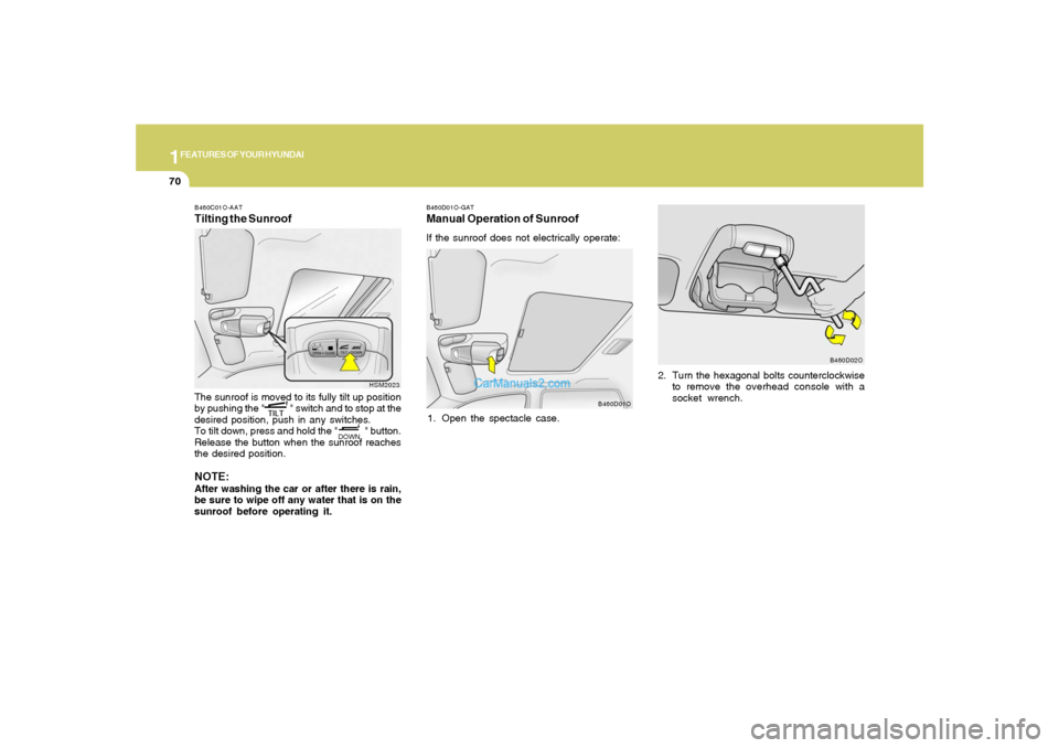 Hyundai Santa Fe 2005  Owners Manual 1FEATURES OF YOUR HYUNDAI70
B460D01O-GATManual Operation of SunroofIf the sunroof does not electrically operate:
1. Open the spectacle case.2. Turn the hexagonal bolts counterclockwise
to remove the o