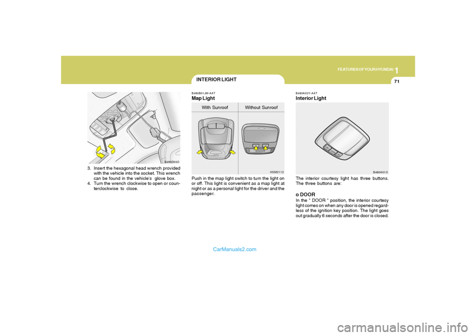 Hyundai Santa Fe 2005  Owners Manual 1
FEATURES OF YOUR HYUNDAI
71
3. Insert the hexagonal head wrench provided
with the vehicle into the socket. This wrench
can be found in the vehicles  glove box.
4. Turn the wrench clockwise to open 