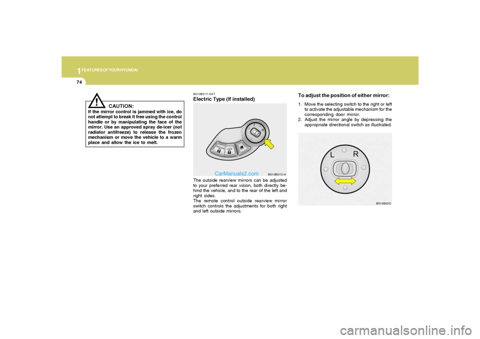 Hyundai Santa Fe 2005  Owners Manual 1FEATURES OF YOUR HYUNDAI74
B510B02O
To adjust the position of either mirror:1. Move the selecting switch to the right or left
to activate the adjustable mechanism for the
corresponding door mirror.
2