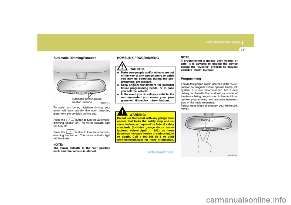 Hyundai Santa Fe 2005 Owners Manual 1
FEATURES OF YOUR HYUNDAI
77
!!
HOMELINK PROGRAMMING
CAUTION:o Make sure people and/or objects are out
of the way of any garage doors or gates
you may be operating during the pro-
gramming procedures Hyundai Santa Fe 2005 Owners Manual 1
FEATURES OF YOUR HYUNDAI
77
!!
HOMELINK PROGRAMMING
CAUTION:o Make sure people and/or objects are out
of the way of any garage doors or gates
you may be operating during the pro-
gramming procedures