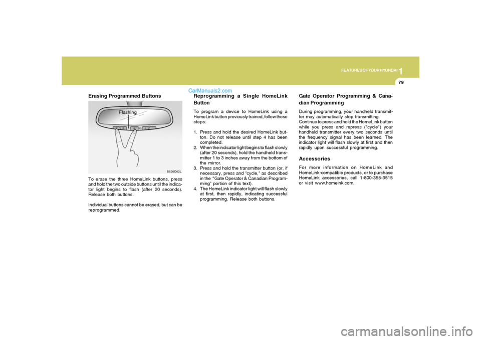 Hyundai Santa Fe 2005 Owners Manual 1
FEATURES OF YOUR HYUNDAI
79
Reprogramming a Single HomeLink
ButtonTo program a device to HomeLink using a
HomeLink button previously trained, follow these
steps:
1. Press and hold the desired HomeLi Hyundai Santa Fe 2005 Owners Manual 1
FEATURES OF YOUR HYUNDAI
79
Reprogramming a Single HomeLink
ButtonTo program a device to HomeLink using a
HomeLink button previously trained, follow these
steps:
1. Press and hold the desired HomeLi