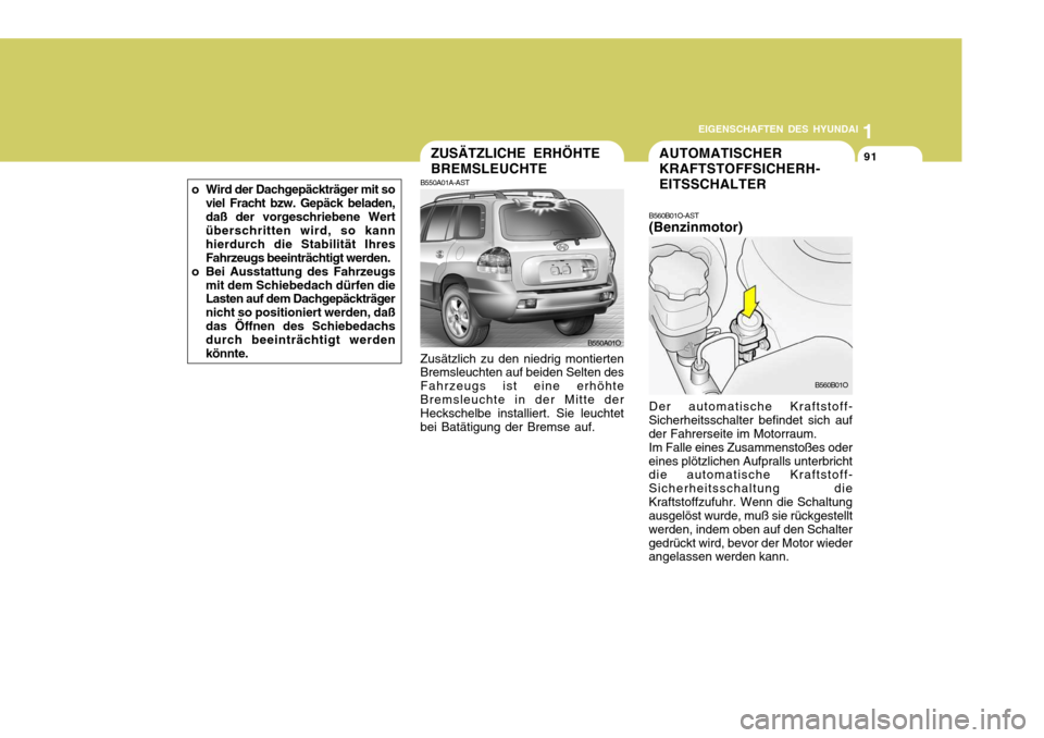 Hyundai Santa Fe 2005  Betriebsanleitung (in German) 1
EIGENSCHAFTEN DES HYUNDAI
91AUTOMATISCHER 
KRAFTSTOFFSICHERH-EITSSCHALTER
B560B01O-AST (Benzinmotor) Der automatische Kraftstoff-
Sicherheitsschalter befindet sich auf der Fahrerseite im Motorraum.
