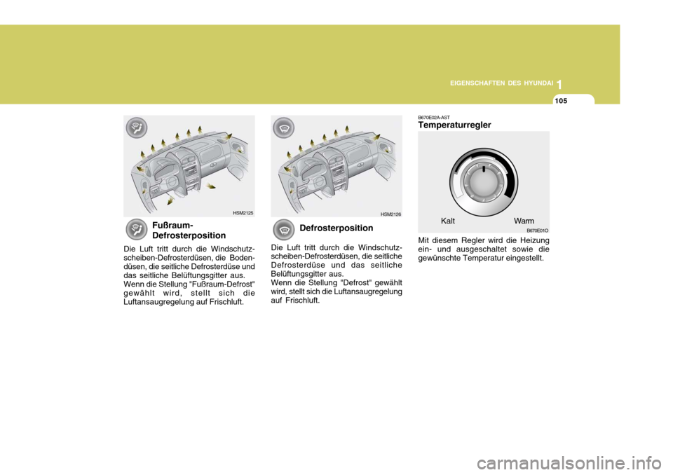 Hyundai Santa Fe 2005  Betriebsanleitung (in German) 1
EIGENSCHAFTEN DES HYUNDAI
105
B670E02A-AST Temperaturregler Mit diesem Regler wird die Heizung ein- und ausgeschaltet sowie diegewünschte Temperatur eingestellt.
B670E01O
Kalt Warm
Fußraum- Defros