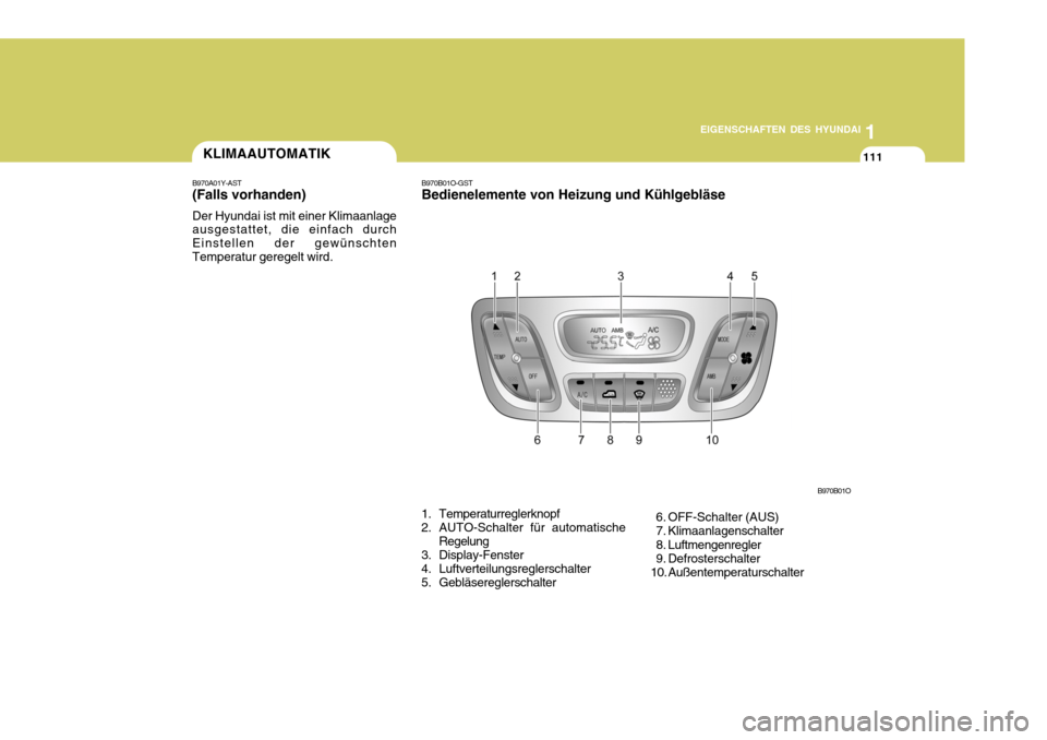 Hyundai Santa Fe 2005  Betriebsanleitung (in German) 1
EIGENSCHAFTEN DES HYUNDAI
111KLIMAAUTOMATIK
B970A01Y-AST (Falls vorhanden) Der Hyundai ist mit einer Klimaanlage ausgestattet, die einfach durch Einstellen der gewünschtenTemperatur geregelt wird. 
