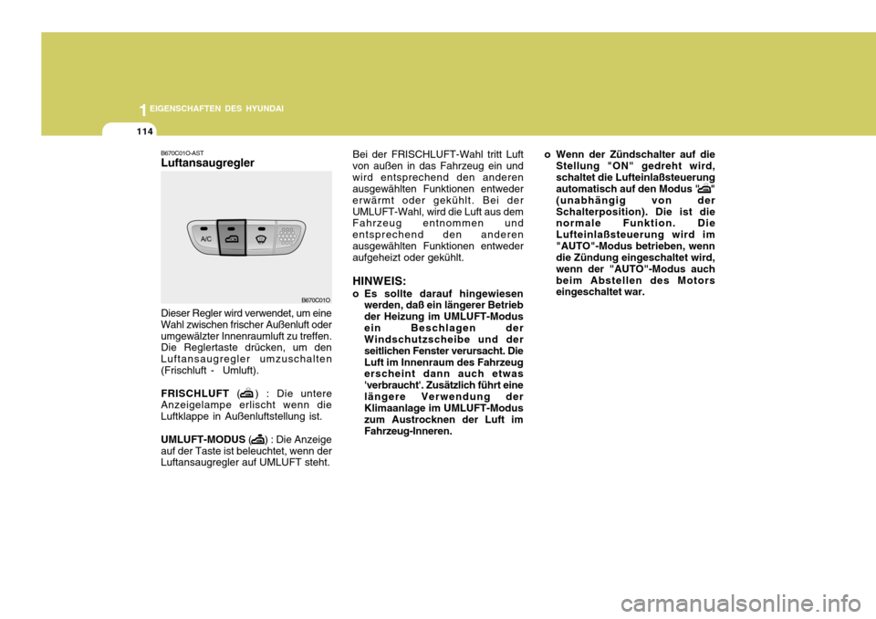 Hyundai Santa Fe 2005  Betriebsanleitung (in German) 1EIGENSCHAFTEN DES HYUNDAI
114
B670C01O-AST Luftansaugregler Dieser Regler wird verwendet, um eine Wahl zwischen frischer Außenluft oderumgewälzter Innenraumluft zu treffen. Die Reglertaste drücken