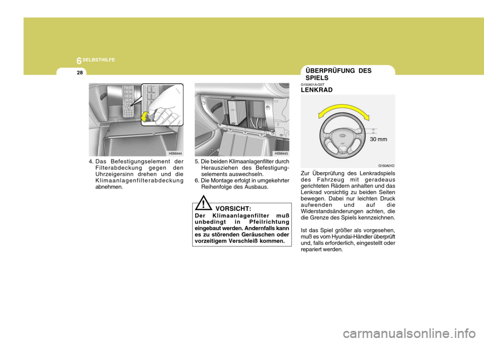 Hyundai Santa Fe 2005  Betriebsanleitung (in German) 6SELBSTHILFE
28ÜBERPRÜFUNG DES SPIELS
HSM444
4. Das Befestigungselement der Filterabdeckung gegen den Uhrzeigersinn drehen und die Klimaanlagenfilterabdeckungabnehmen.HSM443
5. Die beiden Klimaanlag