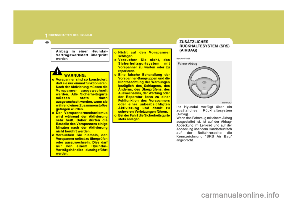 Hyundai Santa Fe 2005  Betriebsanleitung (in German) 1EIGENSCHAFTEN DES HYUNDAI
40ZUSÄTZLICHES RÜCKHALTESYSTEM (SRS)(AIRBAG)
B240A01O
B240A04F-GST Ihr Hyundai verfügt über ein
zusätzliches Rückhaltesystem (Airbag).
Wenn das Fahrzeug mit einem Airb
