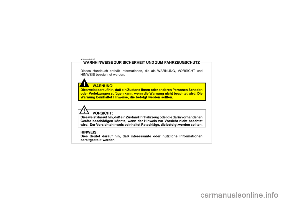 Hyundai Santa Fe 2005  Betriebsanleitung (in German) !
!
A090A01A-AST
WARNHINWEISE ZUR SICHERHEIT UND ZUM FAHRZEUGSCHUTZ
Dieses Handbuch enthält Informationen, die als WARNUNG, VORSICHT und HINWEIS bezeichnet werden.
WARNUNG:
Dies weist darauf hin, da