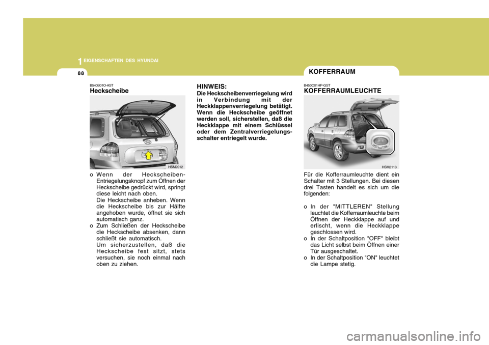 Hyundai Santa Fe 2005  Betriebsanleitung (in German) 1EIGENSCHAFTEN DES HYUNDAI
88KOFFERRAUM
B450C01HP-GST KOFFERRAUMLEUCHTE Für die Kofferraumleuchte dient ein Schalter mit 3 Stellungen. Bei diesendrei Tasten handelt es sich um die folgenden:
o In der