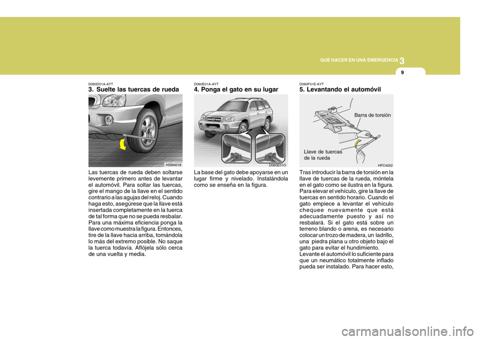 Hyundai Santa Fe 2005 Manual del propietario (in Spanish) 3
QUE HACER EN UNA EMERGENCIA
9
D060D01A-AYT
3. Suelte las tuercas de rueda
Las tuercas de rueda deben soltarse levemente primero antes de levantarel automóvil. Para soltar las tuercas, gire el mang Hyundai Santa Fe 2005 Manual del propietario (in Spanish) 3
QUE HACER EN UNA EMERGENCIA
9
D060D01A-AYT
3. Suelte las tuercas de rueda
Las tuercas de rueda deben soltarse levemente primero antes de levantarel automóvil. Para soltar las tuercas, gire el mang