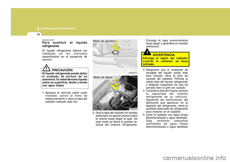 Hyundai Santa Fe 2005 Manual del propietario (in Spanish) 6COMPROBACIONES PERIODICAS
10
!
2. Gire la tapa del radiador en sentido
antihorario sin ejercer presión sobre la misma hasta llegar al tope. Deeste modo se libera la presión re- sidual del sistema r Hyundai Santa Fe 2005 Manual del propietario (in Spanish) 6COMPROBACIONES PERIODICAS
10
!
2. Gire la tapa del radiador en sentido
antihorario sin ejercer presión sobre la misma hasta llegar al tope. Deeste modo se libera la presión re- sidual del sistema r