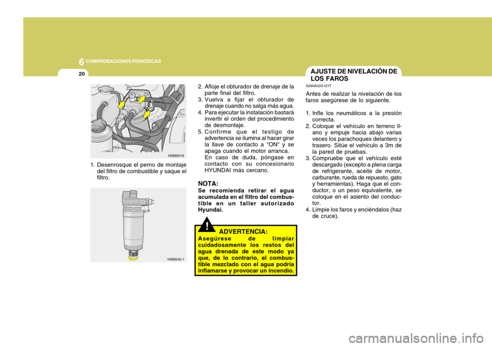 Hyundai Santa Fe 2005 Manual del propietario (in Spanish) 6COMPROBACIONES PERIODICAS
20
!
AJUSTE DE NIVELACIÓN DE LOS FAROS
G290A02O-GYT Antes de realizar la nivelación de los
faros asegúrese de lo siguiente.
1. Infle los neumáticos a la presión
correc Hyundai Santa Fe 2005 Manual del propietario (in Spanish) 6COMPROBACIONES PERIODICAS
20
!
AJUSTE DE NIVELACIÓN DE LOS FAROS
G290A02O-GYT Antes de realizar la nivelación de los
faros asegúrese de lo siguiente.
1. Infle los neumáticos a la presión
correc