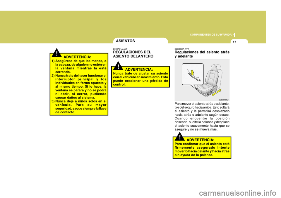 Hyundai Santa Fe 2005 Manual del propietario (in Spanish) 1
COMPONENTES DE SU HYUNDAI
17
!
!
!
ASIENTOS
B080A01A-AYT REGULACIONES DEL ASIENTO DELANTERO
ADVERTENCIA:
Nunca trate de ajustar su asiento con el vehículo en movimiento. Esto puede ocasionar una p Hyundai Santa Fe 2005 Manual del propietario (in Spanish) 1
COMPONENTES DE SU HYUNDAI
17
!
!
!
ASIENTOS
B080A01A-AYT REGULACIONES DEL ASIENTO DELANTERO
ADVERTENCIA:
Nunca trate de ajustar su asiento con el vehículo en movimiento. Esto puede ocasionar una p