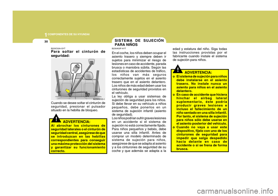 Hyundai Santa Fe 2005 Manual del propietario (in Spanish) 1COMPONENTES DE SU HYUNDAI
30
!
!
ADVERTENCIA:
o El sistema de sujeción para niños debe instalarse en el asiento trasero. No instale nunca un asiento para niños en el asiento delantero.
o En caso d Hyundai Santa Fe 2005 Manual del propietario (in Spanish) 1COMPONENTES DE SU HYUNDAI
30
!
!
ADVERTENCIA:
o El sistema de sujeción para niños debe instalarse en el asiento trasero. No instale nunca un asiento para niños en el asiento delantero.
o En caso d