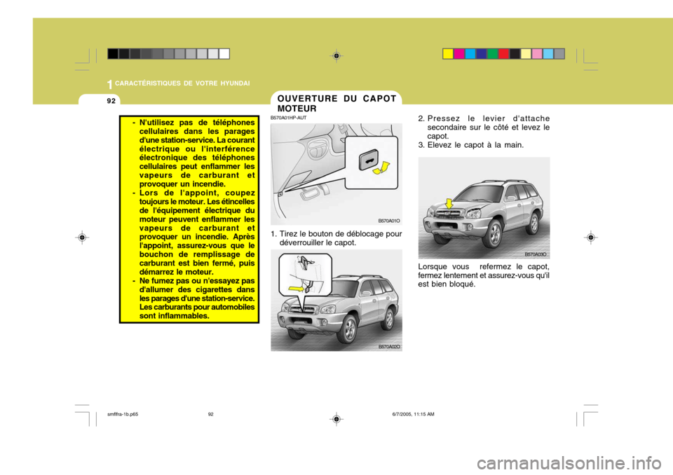 Hyundai Santa Fe 2005  Manuel du propriétaire (in French) 1CARACTÉRISTIQUES DE VOTRE HYUNDAI
92
2. Pressez le levier dattache
secondaire sur le côté et levez le capot.
3. Elevez le capot à la main.
Lorsque vous  refermez le capot,
fermez lentement et as