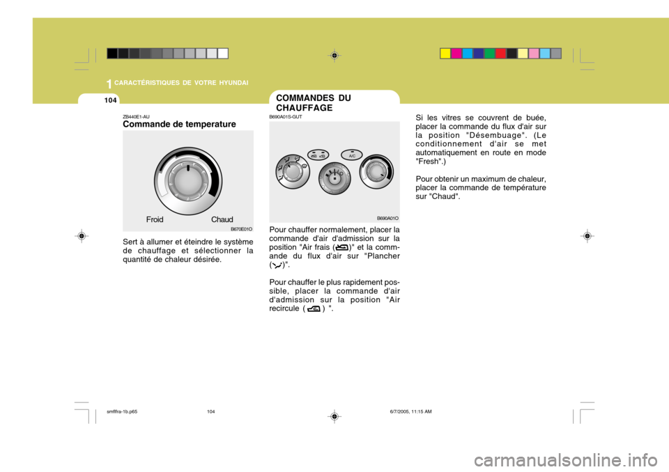 Hyundai Santa Fe 2005  Manuel du propriétaire (in French) 1CARACTÉRISTIQUES DE VOTRE HYUNDAI
104COMMANDES DU CHAUFFAGE
B690A01S-GUT Pour chauffer normalement, placer la
commande dair dadmission sur la position "Air frais (     )" et la comm-ande du flux d