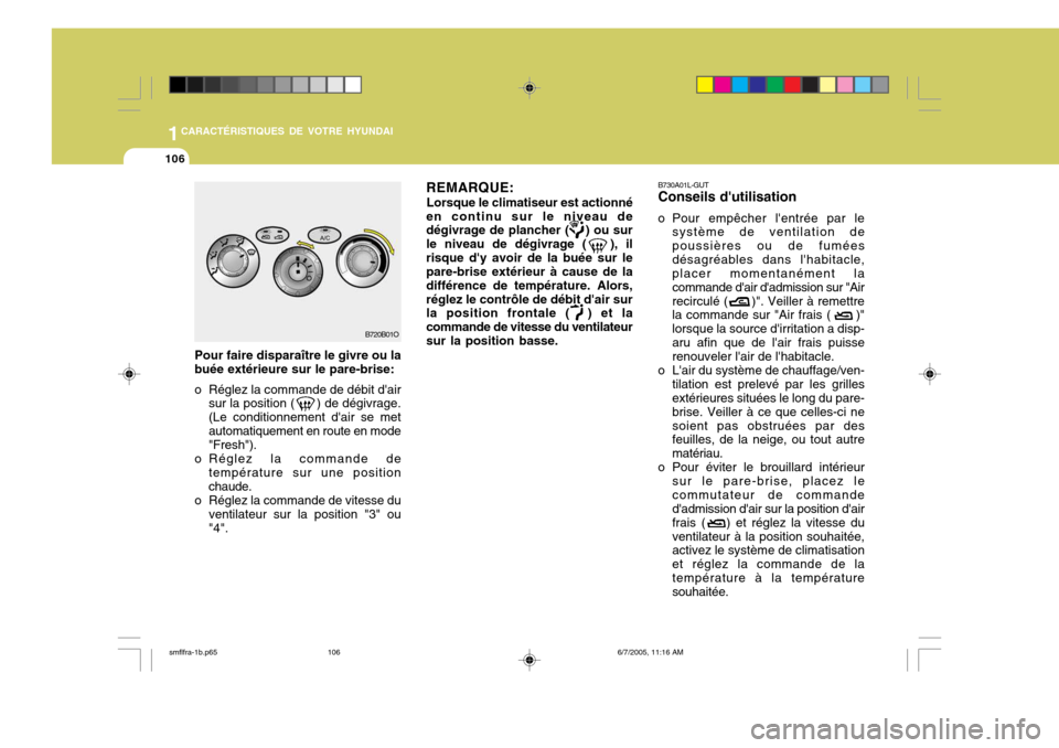Hyundai Santa Fe 2005  Manuel du propriétaire (in French) 1CARACTÉRISTIQUES DE VOTRE HYUNDAI
106
B730A01L-GUT Conseils dutilisation
o Pour empêcher lentrée par le système de ventilation de poussières ou de fuméesdésagréables dans lhabitacle, place