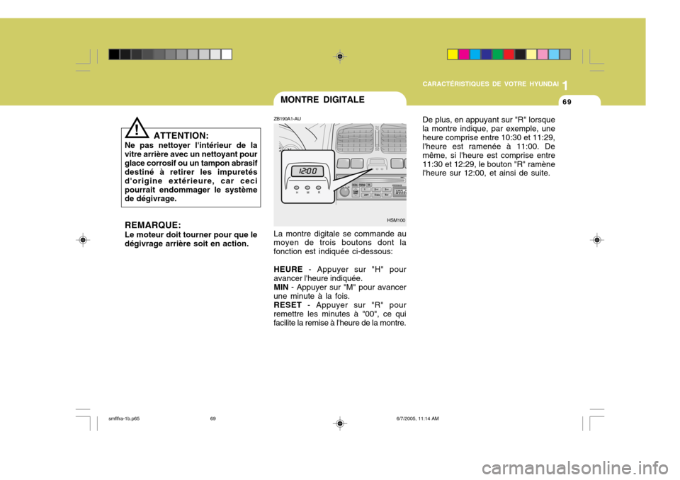 Hyundai Santa Fe 2005  Manuel du propriétaire (in French) 1
CARACTÉRISTIQUES DE VOTRE HYUNDAI
69MONTRE DIGITALE
ATTENTION:
Ne pas nettoyer lintérieur de la vitre arrière avec un nettoyant pourglace corrosif ou un tampon abrasif destiné à retirer les im