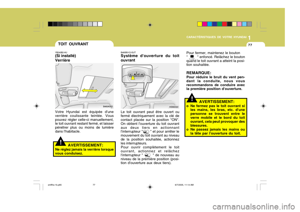 Hyundai Santa Fe 2005  Manuel du propriétaire (in French) 1
CARACTÉRISTIQUES DE VOTRE HYUNDAI
77TOIT OUVRANT
!
YB240B2-AU (Si installé) Verrière Votre Hyundai est équipée dune verrière coulissante teintée. Vouspouvez régler celle-ci manuellement, le