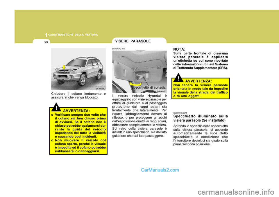 Hyundai Santa Fe 2005 Manuale del proprietario (in Italian) 1CARATTERISTICHE DELLA VETTURA
90
!AVVERTENZA:
Non tenere la visiera parasole
orientata in modo tale da impedire la visuale della strada, del traffico o di altri oggetti. B580B01O-GTT Specchietto illu Hyundai Santa Fe 2005 Manuale del proprietario (in Italian) 1CARATTERISTICHE DELLA VETTURA
90
!AVVERTENZA:
Non tenere la visiera parasole
orientata in modo tale da impedire la visuale della strada, del traffico o di altri oggetti. B580B01O-GTT Specchietto illu