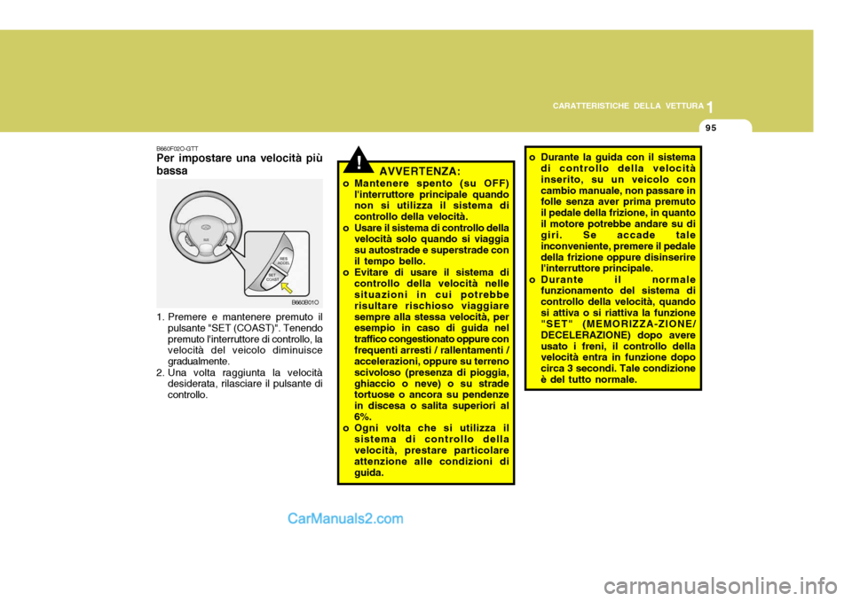 Hyundai Santa Fe 2005 Manuale del proprietario (in Italian) 1
CARATTERISTICHE DELLA VETTURA
95
!AVVERTENZA:
o Mantenere spento (su OFF) linterruttore principale quando non si utilizza il sistema di controllo della velocità.
o Usare il sistema di controllo de Hyundai Santa Fe 2005 Manuale del proprietario (in Italian) 1
CARATTERISTICHE DELLA VETTURA
95
!AVVERTENZA:
o Mantenere spento (su OFF) linterruttore principale quando non si utilizza il sistema di controllo della velocità.
o Usare il sistema di controllo de