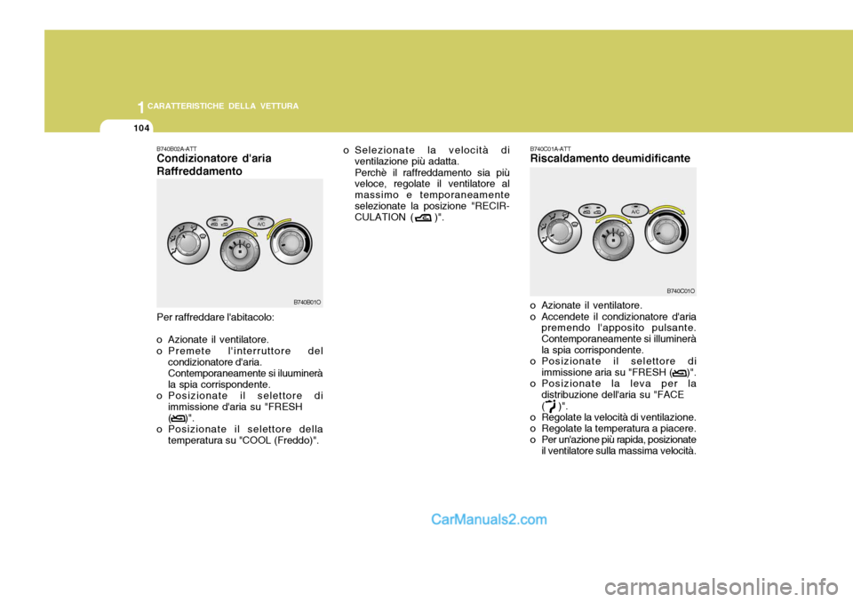 Hyundai Santa Fe 2005 Manuale del proprietario (in Italian) 1CARATTERISTICHE DELLA VETTURA
104
o Selezionate la velocità di
ventilazione più adatta. Perchè il raffreddamento sia più veloce, regolate il ventilatore al massimo e temporaneamenteselezionate la Hyundai Santa Fe 2005 Manuale del proprietario (in Italian) 1CARATTERISTICHE DELLA VETTURA
104
o Selezionate la velocità di
ventilazione più adatta. Perchè il raffreddamento sia più veloce, regolate il ventilatore al massimo e temporaneamenteselezionate la