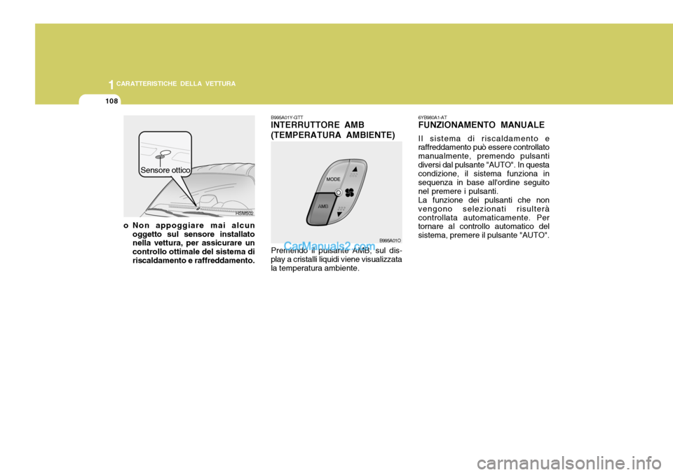 Hyundai Santa Fe 2005  Manuale del proprietario (in Italian) 1CARATTERISTICHE DELLA VETTURA
108
6YB980A1-AT FUNZIONAMENTO MANUALE Il sistema di riscaldamento e
raffreddamento può essere controllato manualmente, premendo pulsantidiversi dal pulsante "AUTO". In 