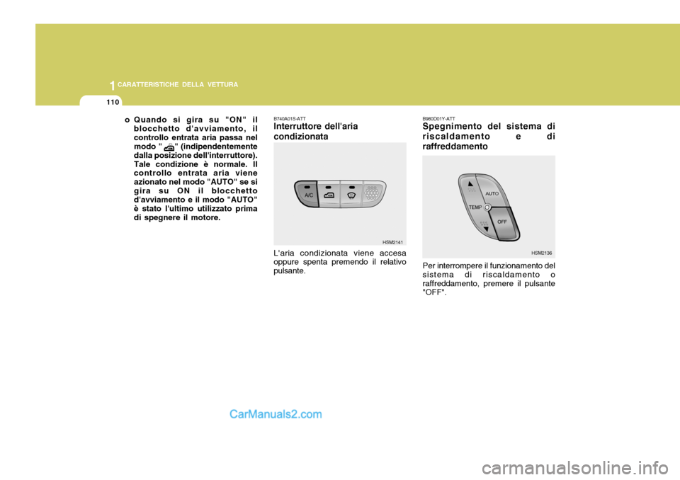 Hyundai Santa Fe 2005  Manuale del proprietario (in Italian) 1CARATTERISTICHE DELLA VETTURA
110
o Quando si gira su "ON" il
blocchetto davviamento, il controllo entrata aria passa nel modo "     " (indipendentemente dalla posizione dellinterruttore).Tale cond