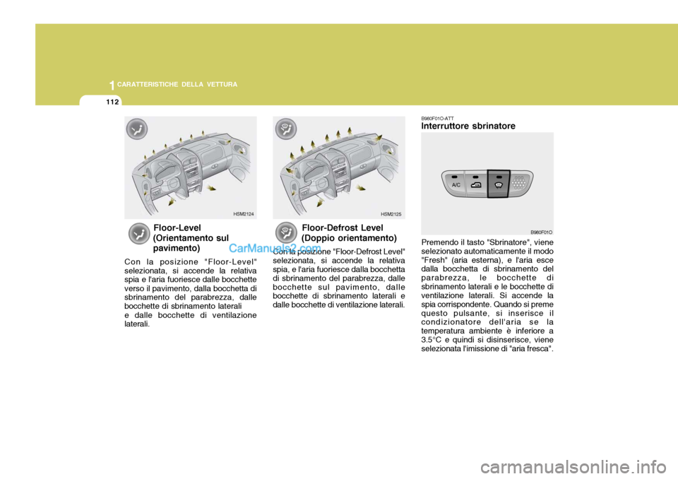 Hyundai Santa Fe 2005 Manuale del proprietario (in Italian) 1CARATTERISTICHE DELLA VETTURA
112
B980F01O-ATT Interruttore sbrinatore Premendo il tasto "Sbrinatore", viene selezionato automaticamente il modo"Fresh" (aria esterna), e laria esce dalla bocchetta d Hyundai Santa Fe 2005 Manuale del proprietario (in Italian) 1CARATTERISTICHE DELLA VETTURA
112
B980F01O-ATT Interruttore sbrinatore Premendo il tasto "Sbrinatore", viene selezionato automaticamente il modo"Fresh" (aria esterna), e laria esce dalla bocchetta d