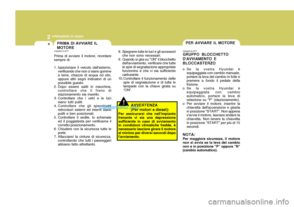 Hyundai Santa Fe 2005 Manuale del proprietario (in Italian) 2 OPERAZIONI DI GUIDA
4PER AVVIARE IL MOTOREPRIMA DI AVVIARE IL MOTORE
!
C030A01A-GTT GRUPPO BLOCCHETTO DAVVIAMENTO EBLOCCASTERZO
o Se la vostra Hyundai è equipaggiata con cambio manuale, portare la Hyundai Santa Fe 2005 Manuale del proprietario (in Italian) 2 OPERAZIONI DI GUIDA
4PER AVVIARE IL MOTOREPRIMA DI AVVIARE IL MOTORE
!
C030A01A-GTT GRUPPO BLOCCHETTO DAVVIAMENTO EBLOCCASTERZO
o Se la vostra Hyundai è equipaggiata con cambio manuale, portare la