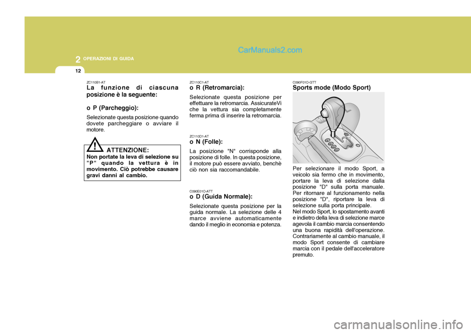 Hyundai Santa Fe 2005 Manuale del proprietario (in Italian) 2 OPERAZIONI DI GUIDA
12
C090F01O-GTT Sports mode (Modo Sport) Per selezionare il modo Sport, a
veicolo sia fermo che in movimento, portare la leva di selezione dalla posizione "D" sulla porta manuale Hyundai Santa Fe 2005 Manuale del proprietario (in Italian) 2 OPERAZIONI DI GUIDA
12
C090F01O-GTT Sports mode (Modo Sport) Per selezionare il modo Sport, a
veicolo sia fermo che in movimento, portare la leva di selezione dalla posizione "D" sulla porta manuale
