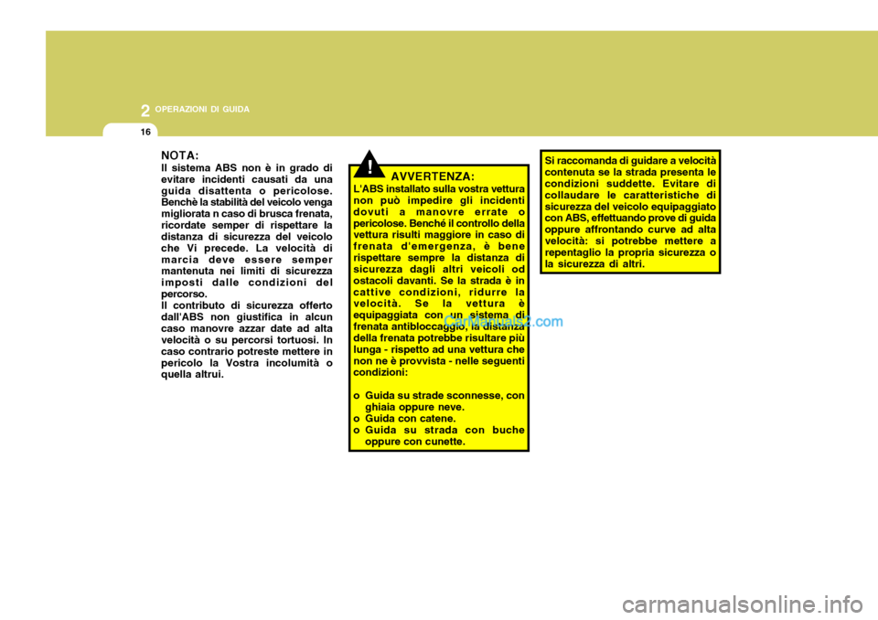 Hyundai Santa Fe 2005 Manuale del proprietario (in Italian) 2 OPERAZIONI DI GUIDA
16
!
NOTA: Il sistema ABS non è in grado di evitare incidenti causati da unaguida disattenta o pericolose. Benchè la stabilità del veicolo venga migliorata n caso di brusca fr Hyundai Santa Fe 2005 Manuale del proprietario (in Italian) 2 OPERAZIONI DI GUIDA
16
!
NOTA: Il sistema ABS non è in grado di evitare incidenti causati da unaguida disattenta o pericolose. Benchè la stabilità del veicolo venga migliorata n caso di brusca fr