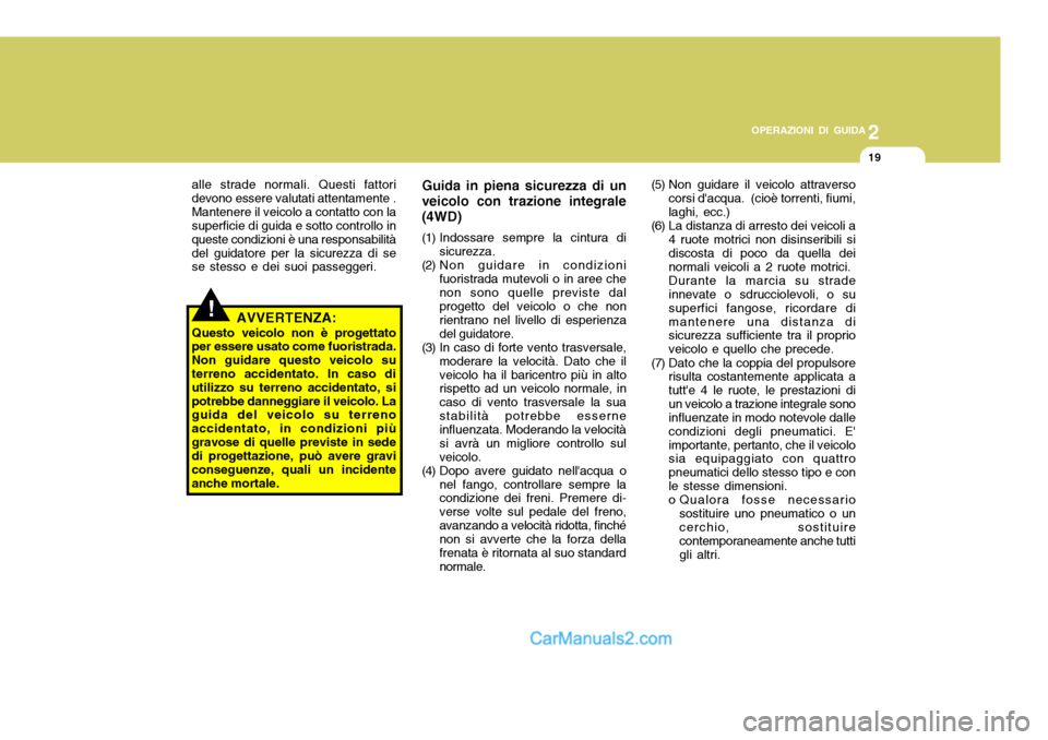 Hyundai Santa Fe 2005 Manuale del proprietario (in Italian) 2
OPERAZIONI DI GUIDA
19
Guida in piena sicurezza di un
veicolo con trazione integrale (4WD)
(1) Indossare sempre la cintura di sicurezza.
(2) Non guidare in condizioni fuoristrada mutevoli o in aree Hyundai Santa Fe 2005 Manuale del proprietario (in Italian) 2
OPERAZIONI DI GUIDA
19
Guida in piena sicurezza di un
veicolo con trazione integrale (4WD)
(1) Indossare sempre la cintura di sicurezza.
(2) Non guidare in condizioni fuoristrada mutevoli o in aree