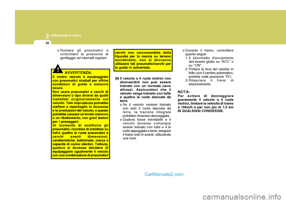 Hyundai Santa Fe 2005 Manuale del proprietario (in Italian) 2 OPERAZIONI DI GUIDA
20
!
o Durante il traino, controllare
quanto segue:
1. Il blocchetto davviamento devessere girato su "ACC" o su "ON".
2. Portare la leva del cambio in
folle (con il cambio aut Hyundai Santa Fe 2005 Manuale del proprietario (in Italian) 2 OPERAZIONI DI GUIDA
20
!
o Durante il traino, controllare
quanto segue:
1. Il blocchetto davviamento devessere girato su "ACC" o su "ON".
2. Portare la leva del cambio in
folle (con il cambio aut