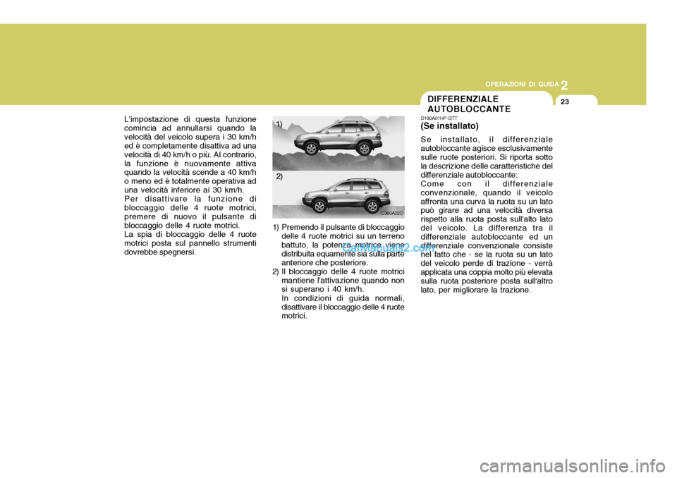 Hyundai Santa Fe 2005 Manuale del proprietario (in Italian) 2
OPERAZIONI DI GUIDA
23
Limpostazione di questa funzione comincia ad annullarsi quando lavelocità del veicolo supera i 30 km/h ed è completamente disattiva ad una velocità di 40 km/h o più. Al c Hyundai Santa Fe 2005 Manuale del proprietario (in Italian) 2
OPERAZIONI DI GUIDA
23
Limpostazione di questa funzione comincia ad annullarsi quando lavelocità del veicolo supera i 30 km/h ed è completamente disattiva ad una velocità di 40 km/h o più. Al c